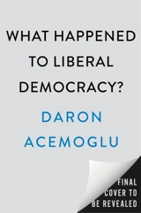 What Happened to Liberal Democracy ? - Acemoglu, Daron,  Robinson, James