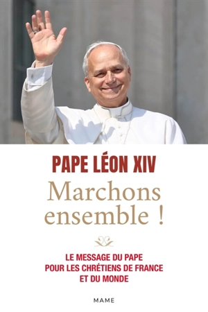 Marchons ensemble ! : le message du pape pour les chrétiens de France et du monde - Léon 14