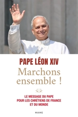 Marchons ensemble ! : le message du pape pour les chrétiens de France et du monde - Léon 14