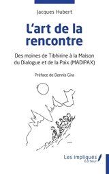 L'art de la rencontre : des moines de Tibhirine à la Maison du dialogue et de la paix (Madipax) - Jacques Hubert