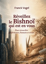 Réveillez le Bishnoï qui est en vous : pour réconcilier performance, humain et vivant - Franck Vogel