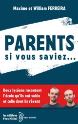 Parents, si vous saviez... : deux lycéens racontent l'école qu'ils ont subie et celle dont ils rêvent - Maxime Ferreira
