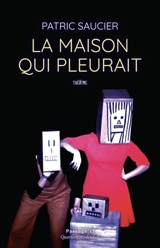 La maison qui pleurait : théâtre - Patric Saucier