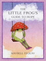 The Little Frog's Guide to Hope - Eequay, Maybell
