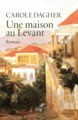 Une maison au Levant - Carole Dagher