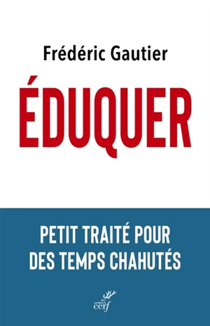Eduquer : petit traité pour des temps chahutés - Frédéric Gautier