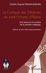 Le Cantique des créatures de saint François d'Assise : une lecture à la lumière de la pensée malagasy - Charlie Hugues Rakotondrainibe
