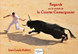 Regards sur le monde de la course camarguaise - Jean-Louis Aubert