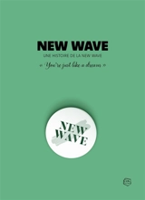 New wave : une histoire de la new wave : "you're just like a dream" - Philippe de Guilhermier