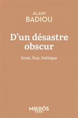 D'un désastre obscur : droit, Etat, politique - Alain Badiou