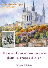 Une enfance lyonnaise dans la France d'hier - Jean-Dominique Dupont