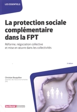La protection sociale complémentaire dans la FPT : réforme, négociation collective et mise en oeuvre dans les collectivités - Christian Bouquillon