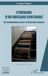 Itinéraire d'un hussard contrarié : de la république rurale à l'université moderne - Georges Roque