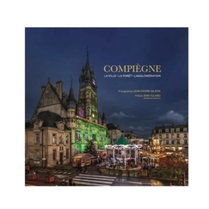 Compiègne : la ville, la forêt, l'agglomération - Jean-Pierre Gilson