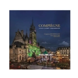 Compiègne : la ville, la forêt, l'agglomération - Jean-Pierre Gilson