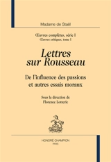 Oeuvres complètes. Vol. 1. Oeuvres critiques. Vol. 1. Lettres sur Rousseau : De l'influence des passions : et autres essais moraux - Germaine de Staël-Holstein
