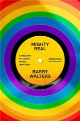 Mighty Real : A History of LGBTQ Music, 1969-2000 - Barry Walters