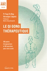 Le qi gong thérapeutique : 100 points d'acupuncture et 90 exercices pour votre santé - Yubing Yang