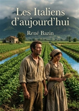Les Italiens d'aujourd'hui : Les contrastes saisissants de l'Italie rurale - René Bazin