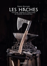 Les haches : histoire, formes et fonctions en Europe occidentale - Daniel Boucard