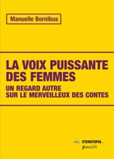 La voix puissante des femmes : un regard autre sur le merveilleux des contes - Manuelle Bornibus