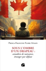 Sous l'ombre d'un drapeau : canadien de naissance, étranger par défaut - Atsain, Prisca-Francine Flore