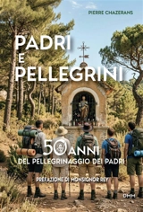 Padri e pellegrini : 1976-2026 : 50 anni di pellegrinaggi dei padri - Pierre Chazerans
