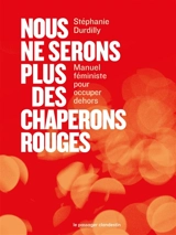 Nous ne serons plus des chaperons rouges : manuel féministe pour occuper dehors - Stéphanie Durdilly