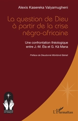 La question de Dieu à partir de la crise négro-africaine : une confrontation théologique entre J.-M. Ela et G. Kä Mana - Alexis Kasereka Valyamugheni