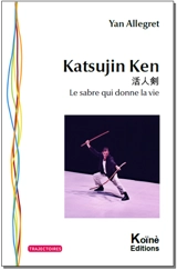 Katsujin ken : le sabre qui donne la vie - Yan Allegret