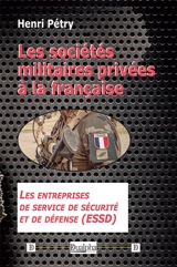 Les sociétés militaires privées à la française : Les entreprises de service de sécurité et de défense (ESSD) - Henri Petry