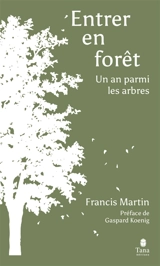 Entrer en forêt : un an parmi les arbres - Francis Michel Martin