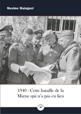 1940 : cette bataille de la Marne qui n'a pas eu lieu - Maxime Mainguet