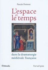 L'espace et le temps dans la dramaturgie médiévale française - Pascale Dumont