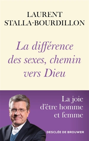 La différence des sexes, chemin vers Dieu : la joie d'être homme et femme - Laurent Stalla-Bourdillon