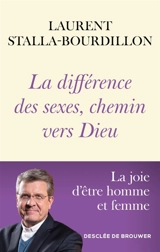 La différence des sexes, chemin vers Dieu : la joie d'être homme et femme - Laurent Stalla-Bourdillon