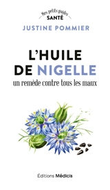 L'huile de nigelle : un remède contre tous les maux - Justine Pommier