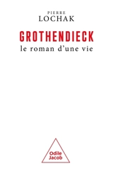 Grothendieck, le roman d'une vie - Pierre Lochak