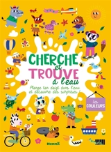 Cherche et trouve à l'eau : Les couleurs : Plonge ton doigt dans l'eau et découvre des surprises !