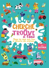 Cherche et trouve à l'eau : Les animaux : Plonge ton doigt dans l'eau et découvre des surprises !