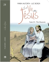 La vie de Jésus. Vol. 24. Mon royaume - Luc Borza