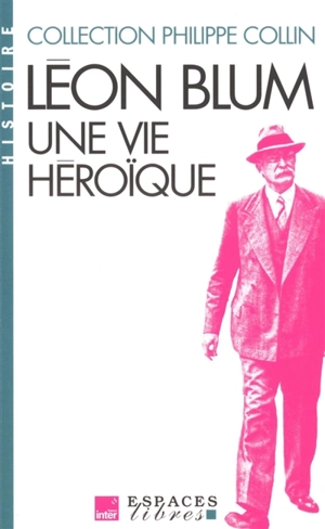 Léon Blum : une vie héroïque - Philippe Collin