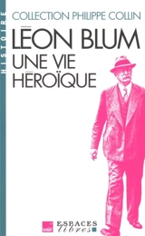 Léon Blum : une vie héroïque - Philippe Collin