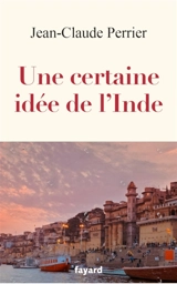 Une certaine idée de l'Inde - Jean-Claude Perrier