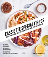 L'assiette spécial fibres : guide pratique et recettes saines pour faire le plein de fibres - Camille Chioukh-Petit