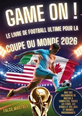 Game On ! : Le livre de football ultime pour la Coupe du Monde 2026 : Avec des calendriers de matchs à compléter, toutes les stars, les stades et des jeux et énigmes passionnants - Mautner, Falco