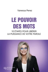 Le pouvoir des mots : 10 étapes pour libérer la puissance de votre parole - Vanessa Perez