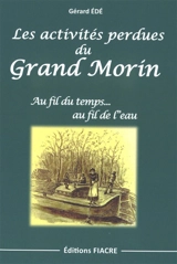 Les activités perdues du Grand Morin : au fil du temps... au fil de l'eau - Gérard Edé