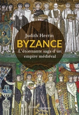 Byzance : l'étonnante saga d'un empire médiéval - Judith Herrin