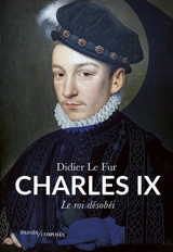 Charles IX : le roi désobéi - Didier Le Fur